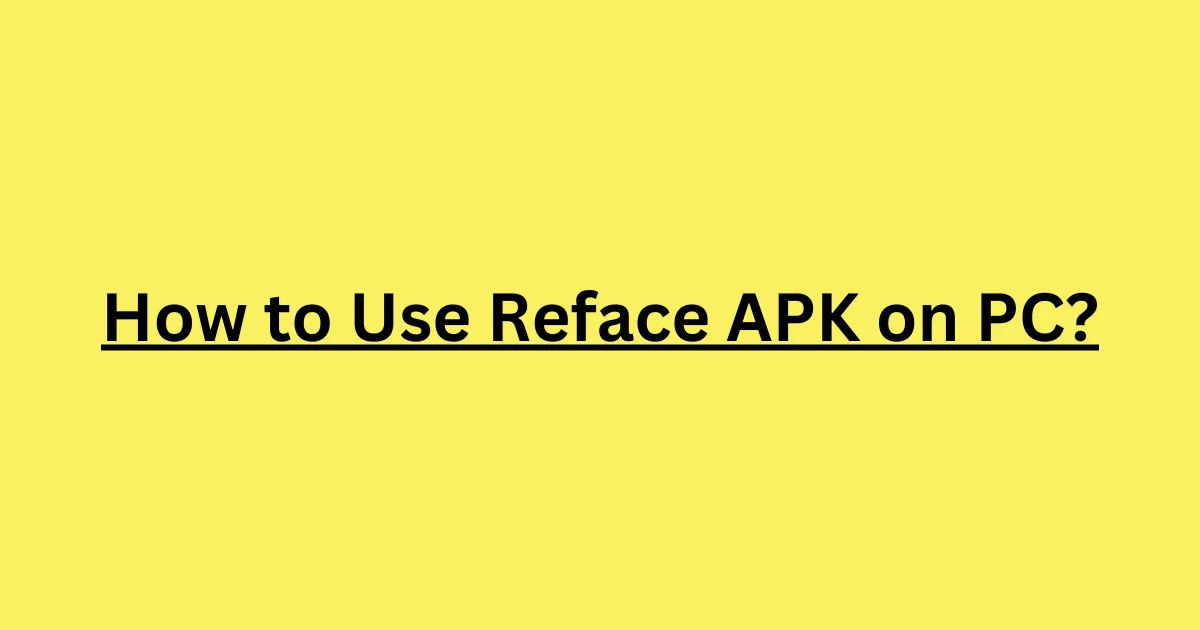 How to Use Reface APK on PC?
