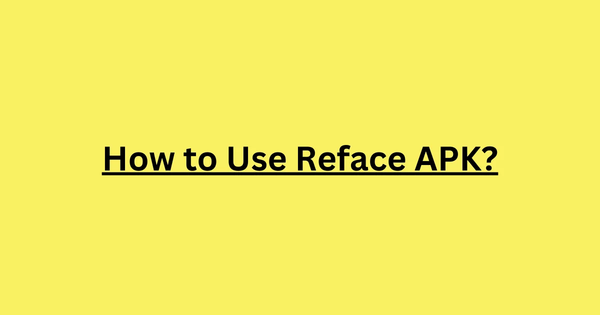 How to Use Reface APK?